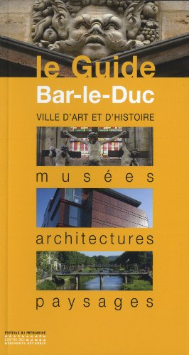 Bar-le-Duc : ville d'art et d'histoire : musées, architectures, paysages