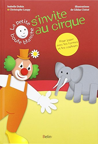 La petite boule blanche s'invite au cirque : pour jouer avec les formes et les couleurs