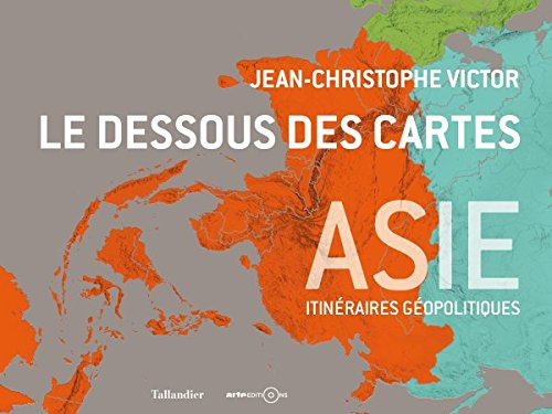 le dessous des cartes asie : itinéraires géopolitiques