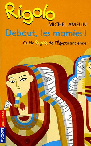 Debout les momies ! : guide rigolo de l'Egypte ancienne