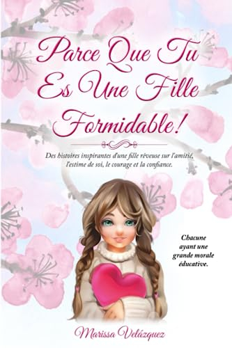 PARCE QUE TU ES UNE FILLE FORMIDABLE !: Des histoires inspirantes d'une fille rêveuse sur l'amitié, 
