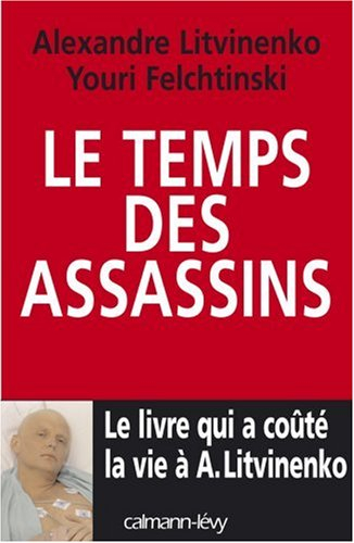Le temps des assassins : le livre qui a coûté la vie à A. Litvinenko