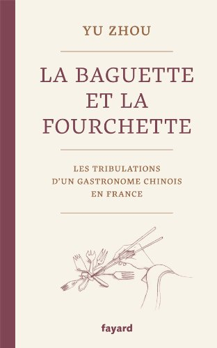 La baguette et la fourchette : les tribulations d'un gastronome chinois en France