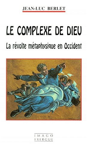 Le complexe de Dieu : la révolte métaphysique en Occident