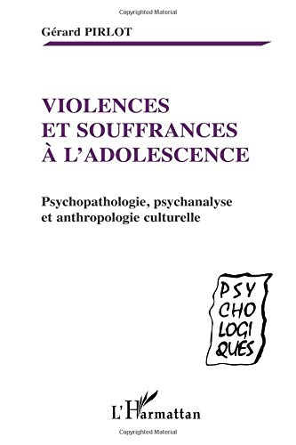 Violences et souffrances à l'adolescence : psychopathologie, psychanalyse et anthropologie culturell