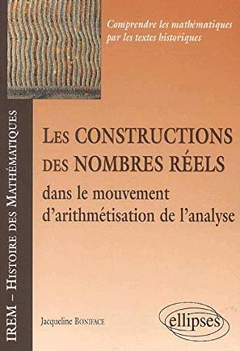 Les constructions des nombres réels : dans le mouvement d'arithmétisation de l'analyse