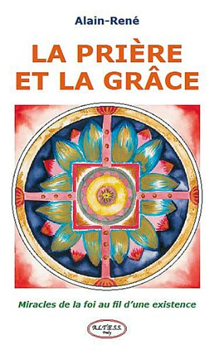 La prière et la grâce : miracles de la foi au fil d'une existence