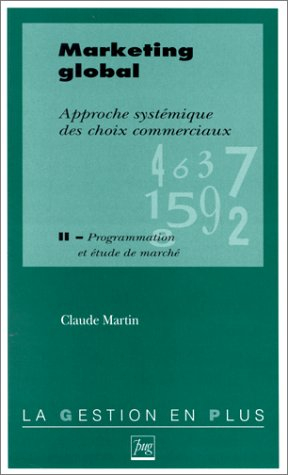 Marketing global : approche systémique des choix commerciaux. Vol. 2. Programmation et étude de marc