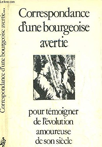 Correspondance d'une bourgeoise avertie pour témoigner de l'évolution amoureuse de son siècle