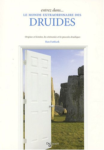 Entrez dans... le monde extraordinaire des druides : origines et histoires, les cérémonies et les po