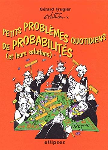 Petits problèmes quotidiens de probabilités : avec leurs solutions