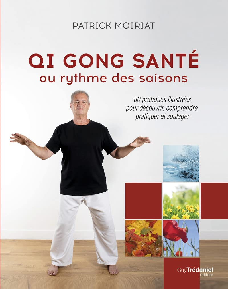 Qi gong santé au rythme des saisons : 80 pratiques illustrées pour découvrir, comprendre, pratiquer 