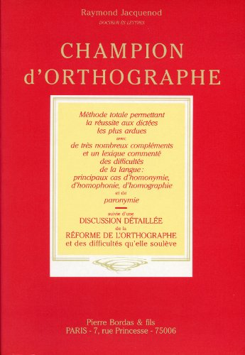 Champion d'orthographe : méthode totale permettant la réussite aux dictées les plus ardues, avec de 