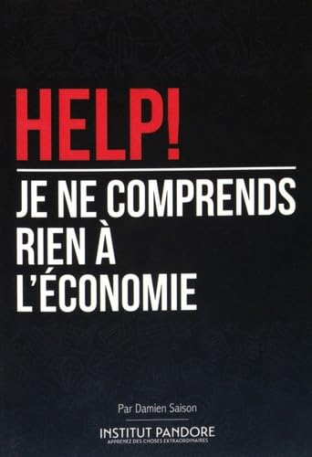 Help ! Je ne comprends rien à l'économie : le manuel de survie pour comprendre l'économie, la politi