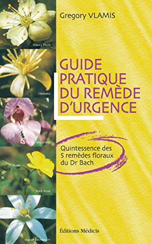 Guide pratique du remède d'urgence : quintessence des 5 remèdes floraux du Dr Bach