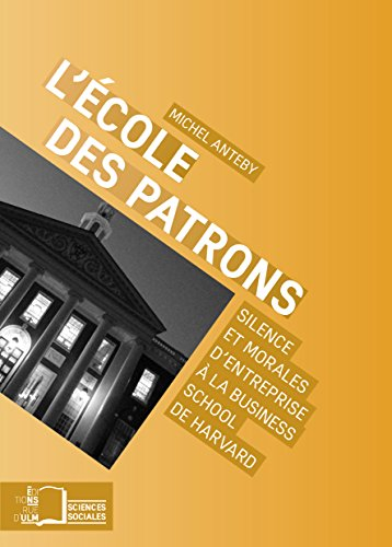 L'école des patrons : silence et morales d'entreprise à la Business School de Harvard