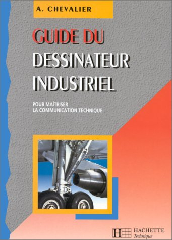 Guide du dessinateur industriel : pour maîtriser la communication technique