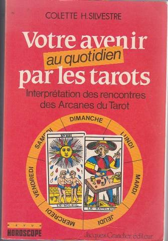 Votre avenir au quotidien par les tarots : interprétation des rencontres des arcanes du tarot