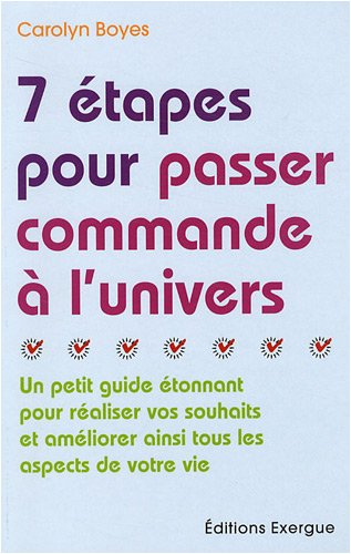 7 étapes pour passer commande à l'univers : un petit guide étonnant pour réaliser vos souhaits et am