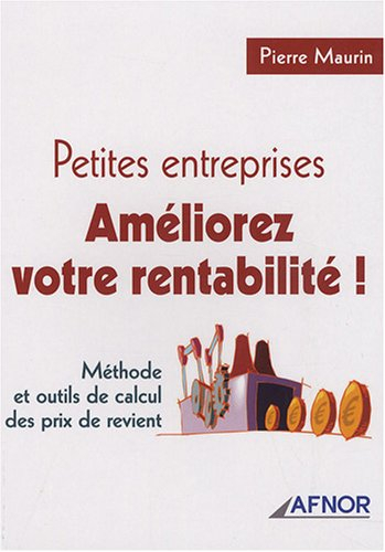 Petites entreprises, améliorez votre rentabilité ! : méthode et outils de calcul des prix de revient