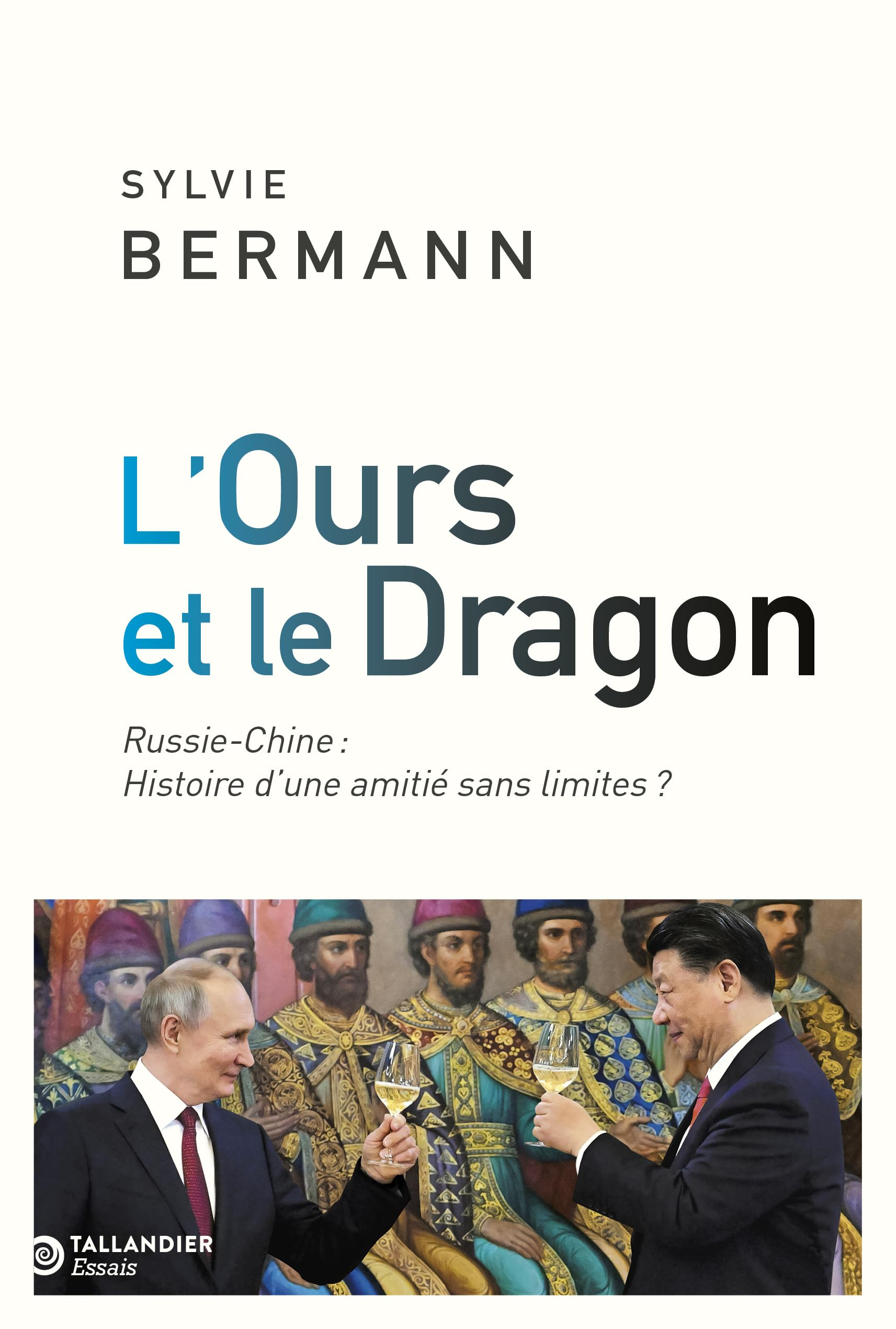 L'ours et le dragon: Russie-Chine : Histoire d'une amitié sans limites ?