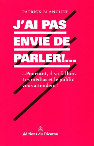 J'ai pas envie de parler !... : ... pourtant il va falloir : les médias et le public vous attendent 