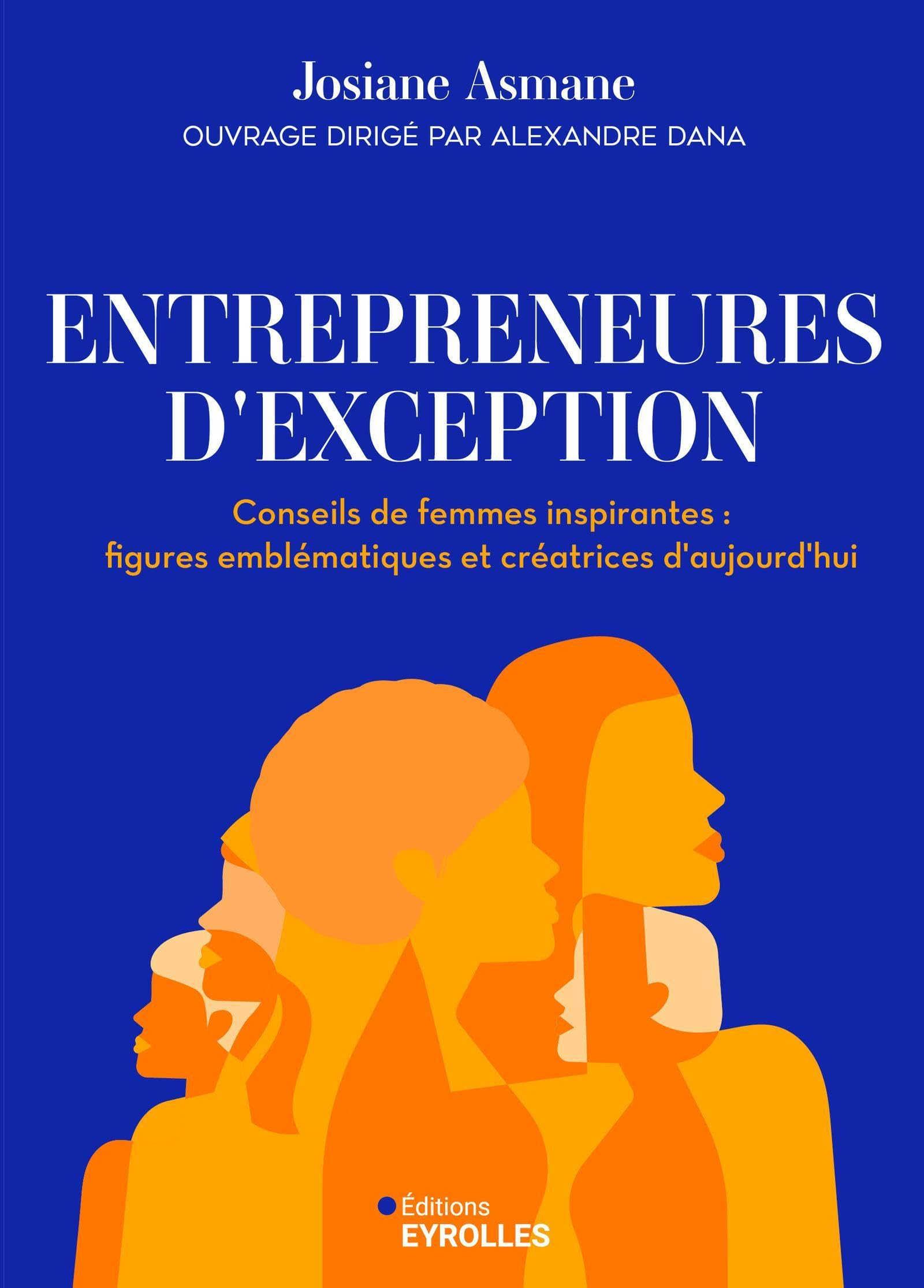 Entrepreneures d'exception : conseils de femmes inspirantes : figures emblématiques et créatrices d'