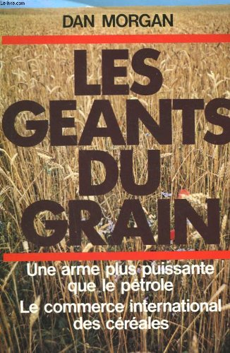 les geants du grain. une arme plus puissante que le petrole. le commerce international des cereales.