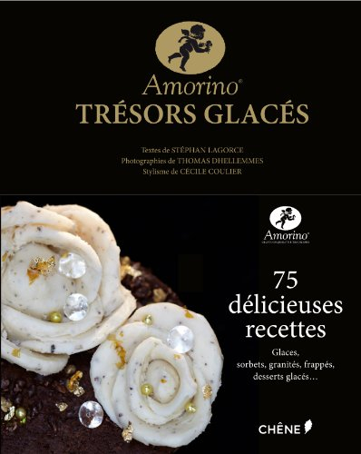 Amorino, trésors glacés : 75 délicieuses recettes : glaces, sorbets, granités, frappés, desserts gla