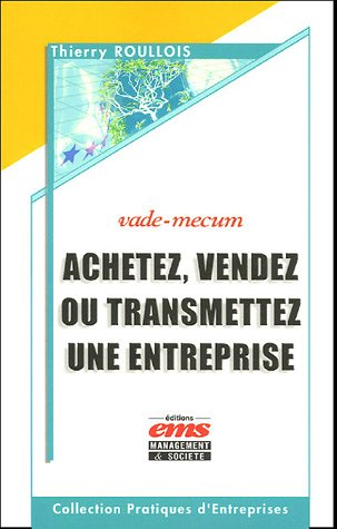 Achetez, vendez ou transmettez une entreprise : vade-mecum