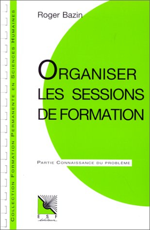 Organiser les sessions de formation : les acteurs, le programme, le choix des méthodes en formation 