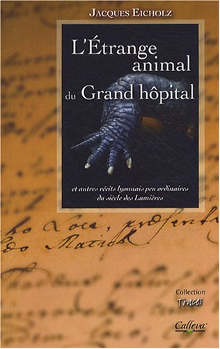 L'étrange animal du Grand Hôpital : et autres contes lyonnais peu ordinaires du siècle des lumières