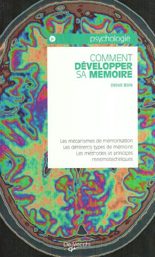 Comment développer sa mémoire : les mécanismes de mémorisation, les différents types de mémoire, les
