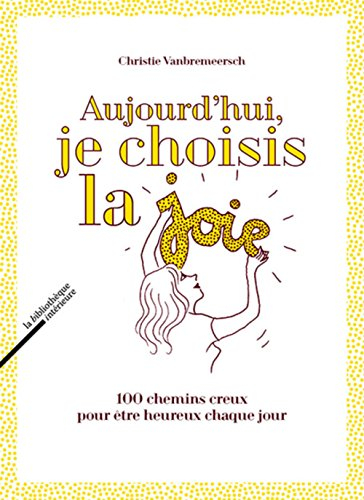 Aujourd'hui, je choisis la joie : 100 chemins creux pour être heureux chaque jour