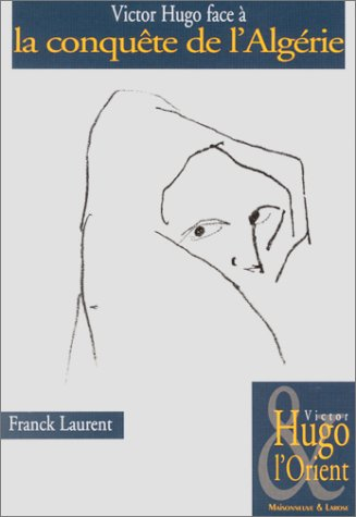 Victor Hugo et l'Orient. Vol. 6. Victor Hugo face à la conquête de l'Algérie