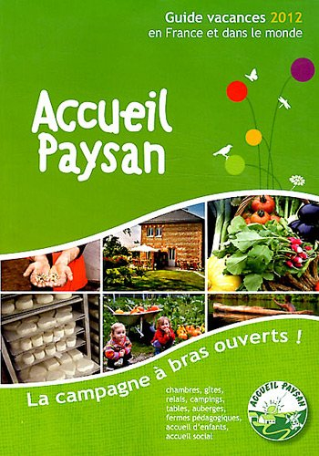 Accueil paysan : guide vacances 2012 en France et dans le monde : la campagne à bras ouverts !
