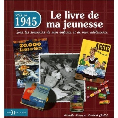 Nés en 1945 : le livre de ma jeunesse : tous les souvenirs de mon enfance et de mon adolescence