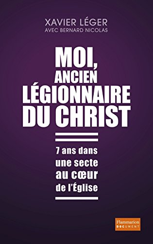 Moi, ancien légionnaire du Christ : 7 ans dans une secte au coeur de l'Eglise