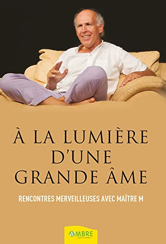 A la lumière d'une grande âme : rencontres merveilleuses avec Maître M