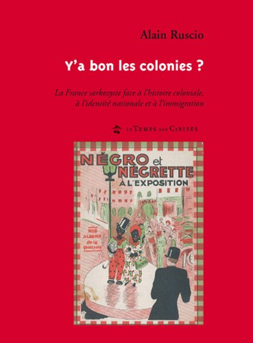 Y'a bon les colonies ? : la France sarkozyste face à l'histoire coloniale, à l'identité nationale et