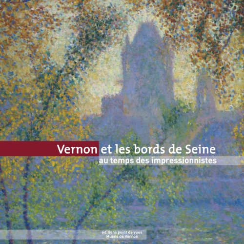 Vernon et les bords de Seine : au temps des impressionnistes