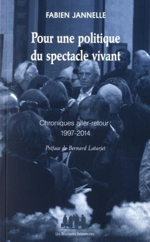 Pour une politique du spectacle vivant : chroniques aller-retour : 1997-2014