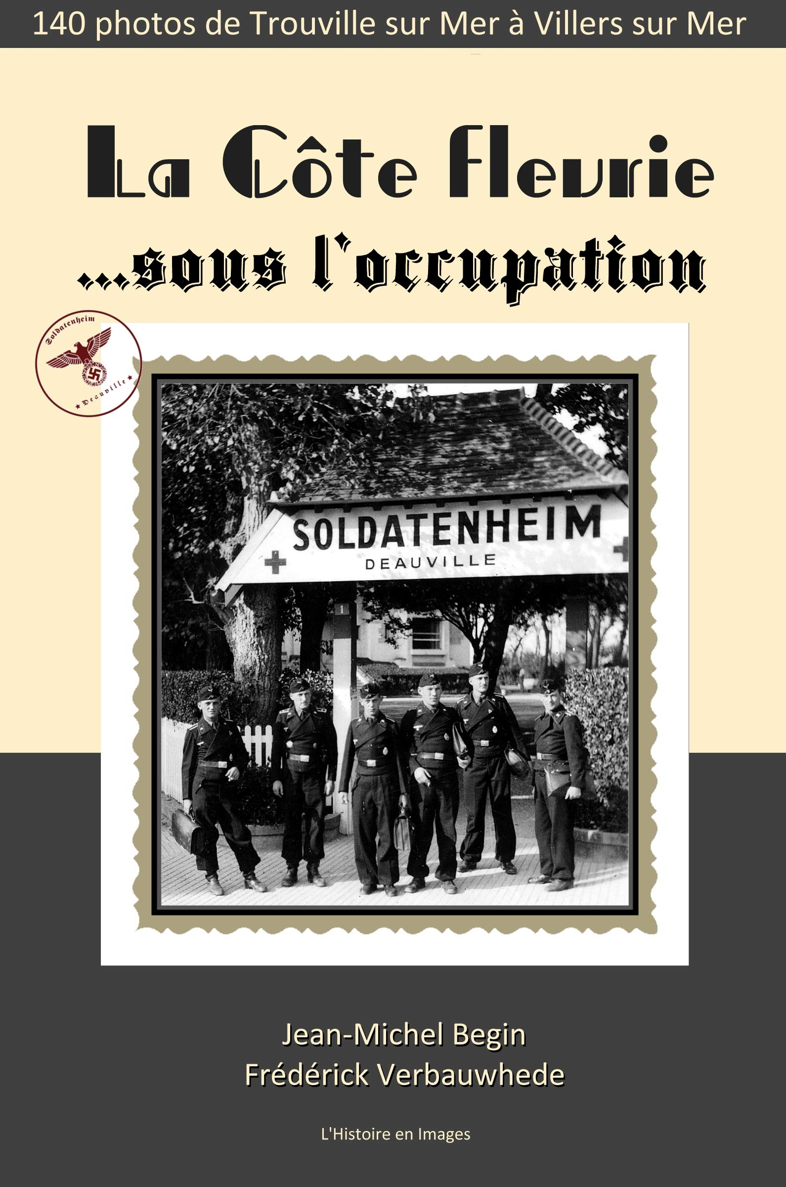 La Côte Fleurie sous l'Occupation. Vol. 1. De Trouville sur Mer à Villers sur Mer en 140 photos