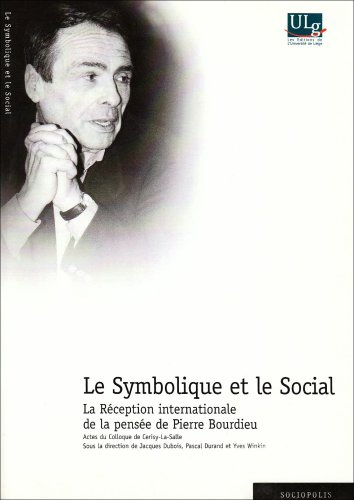 Le symbolique et le social : la réception internationale de Pierre Bourdieu : actes du colloque de C