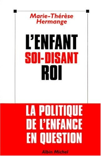L'enfant soi-disant roi : pour une nouvelle culture de la parentalité