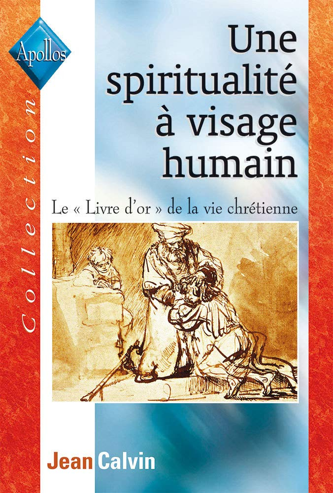 Une spiritualité à visage humain : le Livre d'or de la vie chrétienne : l'Institution chrétienne III