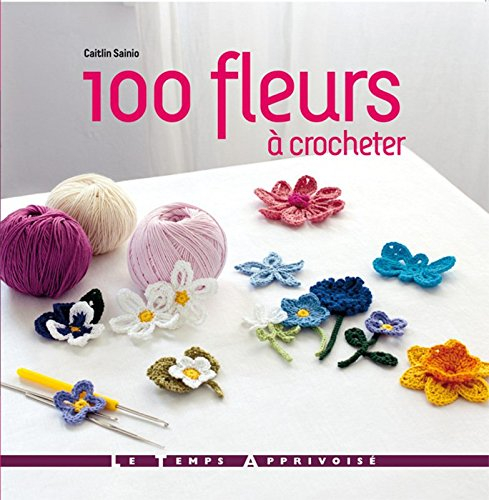 100 fleurs à crocheter : une superbe collection de modèles de fleurs et de feuilles, à réaliser en f