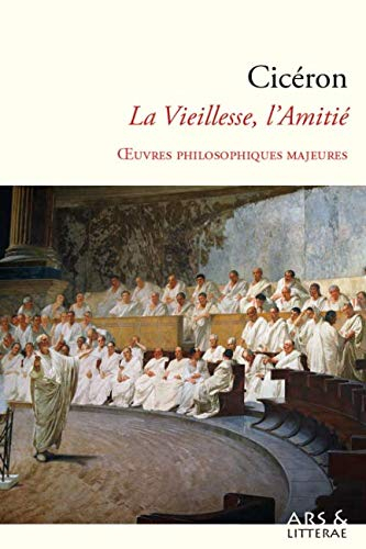 Cicéron : ?uvres philosophiques majeures: De la Vieillesse, de l'Amitié