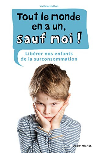 Tout le monde en a un, sauf moi ! : libérer nos enfants de la surconsommation