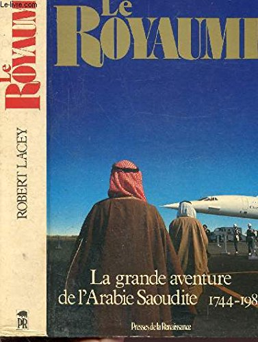 Le royaume : la grande aventure de l'Arabie saoudite, 1744-1982